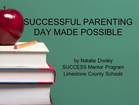 SUCCESSFUL PARENTING DAY MADE POSSIBLE by Natalia Dooley SUCCESS Mentor Program Limestone County Schools.