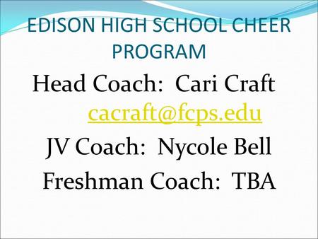 EDISON HIGH SCHOOL CHEER PROGRAM Head Coach: Cari Craft  JV Coach: Nycole Bell Freshman Coach: TBA.