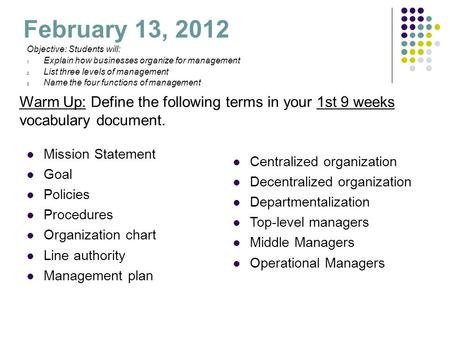February 13, 2012 Mission Statement Goal Policies Procedures Organization chart Line authority Management plan Centralized organization Decentralized organization.