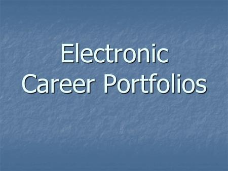 Electronic Career Portfolios. What is a Portfolio? An organized collection of evidence that shows your accomplishments both in and out of school, An organized.