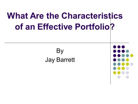 What Are the Characteristics of an Effective Portfolio? By Jay Barrett.