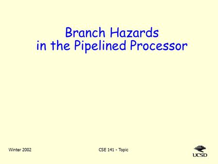 Winter 2002CSE 141 - Topic Branch Hazards in the Pipelined Processor.