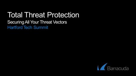 Total Threat Protection Securing All Your Threat Vectors Hartford Tech Summit.