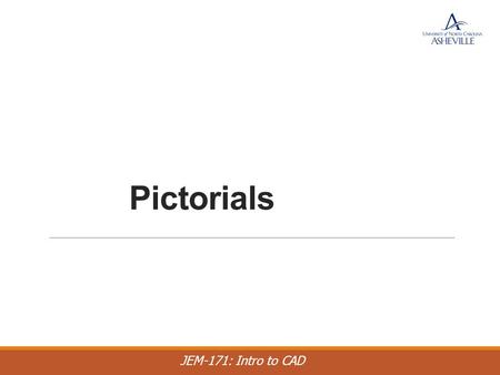 JEM-171: Intro to CAD Pictorials. JEM-171: Intro to CAD Pictorial Pictorial sketches are sketches that show height, width, and depth all in one view.