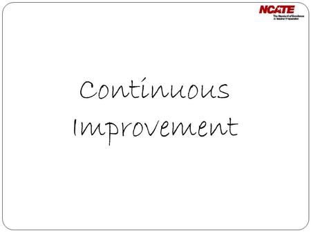 Continuous Improvement. Focus of the Review: Continuous Improvement The unit will engage in continuous improvement between on-site visits. Submit annual.
