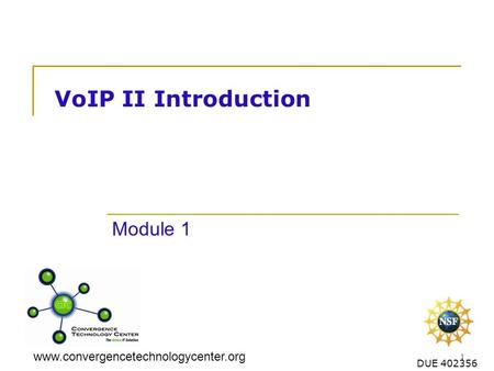 Www.convergencetechnologycenter.org DUE 402356 VoIP II Introduction Module 1 1.