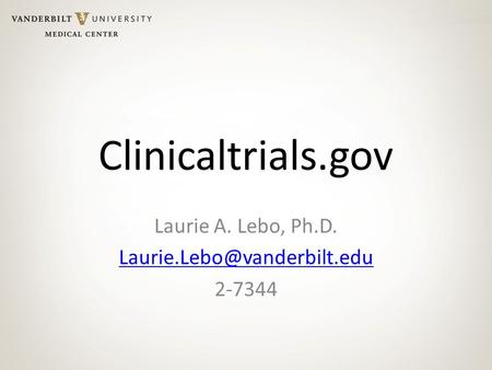 Clinicaltrials.gov Laurie A. Lebo, Ph.D. 2-7344.