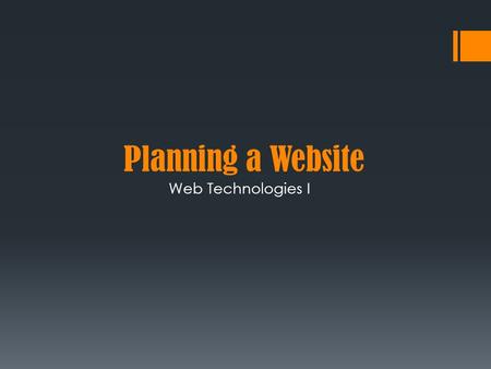 Planning a Website Web Technologies I. The Site Design Process DEFINE Goals & Audience Content/Asset Collection Content/Style Information Delivery Requirements.