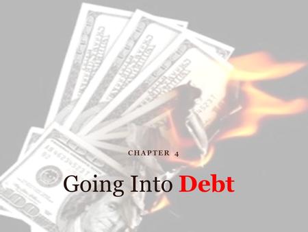 CHAPTER 4 Going Into Debt. Debt = Principal + Interest Credit  Receiving money either directly or indirectly to buy goods and services TODAY with the.