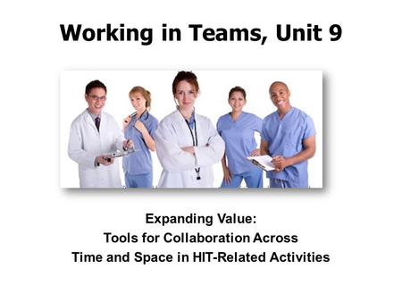 Working in Teams, Unit 9 Expanding Value: Tools for Collaboration Across Time and Space in HIT-Related Activities.