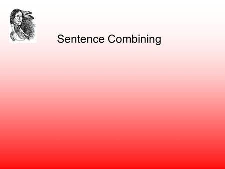 Sentence Combining. The Simple Sentence A sentence will… Express a complete thought. It can stand alone. Contains a subject, predicate (which includes.