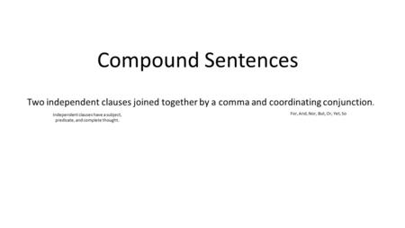 Compound Sentences Two independent clauses joined together by a comma and coordinating conjunction. Independent clauses have a subject, predicate, and.