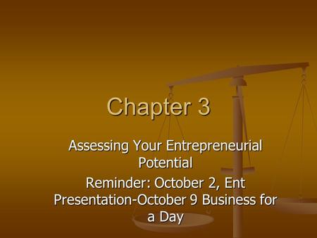 Chapter 3 Assessing Your Entrepreneurial Potential Reminder: October 2, Ent Presentation-October 9 Business for a Day.