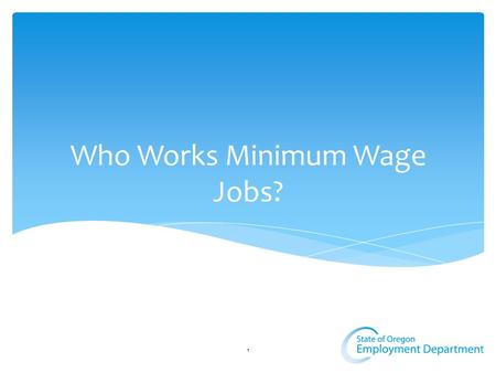 Who Works Minimum Wage Jobs? 1. Who Works Minimum Wage Jobs (U.S.) Federal minimum wage is $7.25 per hour (since 2009). Nationally, 2,992,000 workers.