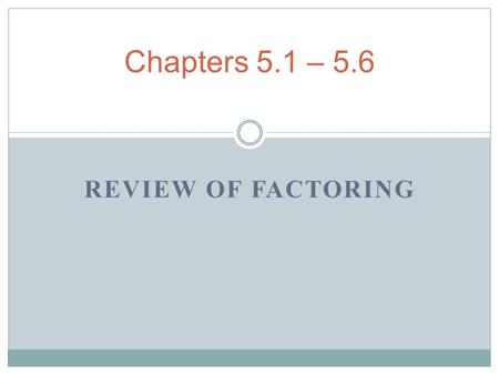 REVIEW OF FACTORING Chapters 5.1 – 5.6. Factors Factors are numbers or variables that are multiplied in a multiplication problem. Factor an expression.