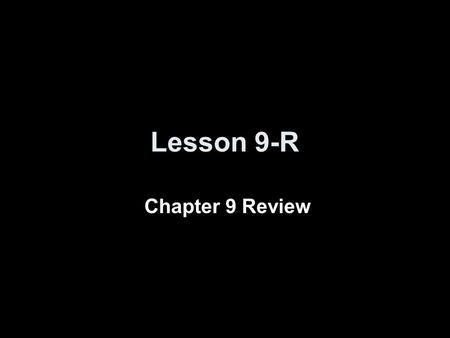 Lesson 9-R Chapter 9 Review. Objectives Review chapter 9 material.