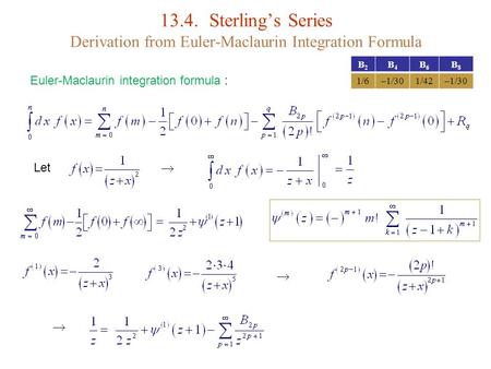 13.4.Sterling’s Series Derivation from Euler-Maclaurin Integration Formula Euler-Maclaurin integration formula : B2B2 B4B4 B6B6 B8B8 1/6  1/30 1/42 