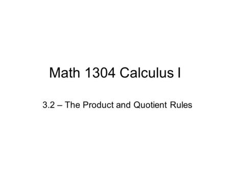 Math 1304 Calculus I 3.2 – The Product and Quotient Rules.