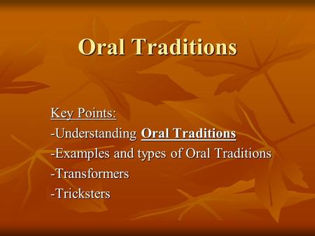 Oral Traditions Key Points: -Understanding Oral Traditions -Examples and types of Oral Traditions -Transformers-Tricksters.