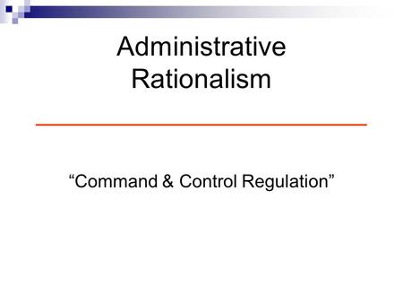 Administrative Rationalism ______________________ “Command & Control Regulation”