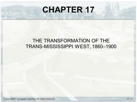 Copyright © Cengage Learning. All rights reserved.17 | 1 CHAPTER 17 THE TRANSFORMATION OF THE TRANS-MISSISSIPPI WEST, 1860–1900.