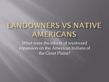 What were the effects of westward expansion on the American Indians of the Great Plains?