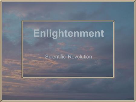 Enlightenment Scientific Revolution. Quote of the Day Only two things are infinite, the universe and human stupidity, and I'm not sure about the former.