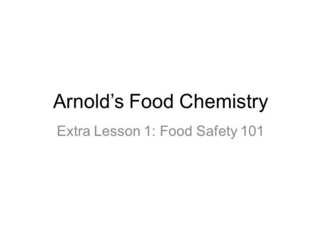 Arnold’s Food Chemistry Extra Lesson 1: Food Safety 101.