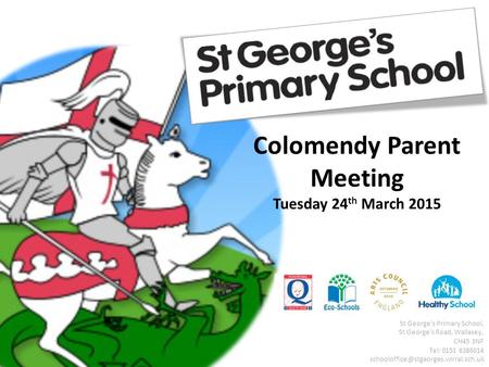 St George's Primary School, St George's Road, Wallasey, CH45 3NF Tel: 0151 6386014 Colomendy Parent Meeting Tuesday.