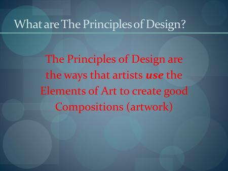 What are The Principles of Design? The Principles of Design are the ways that artists use the Elements of Art to create good Compositions (artwork)