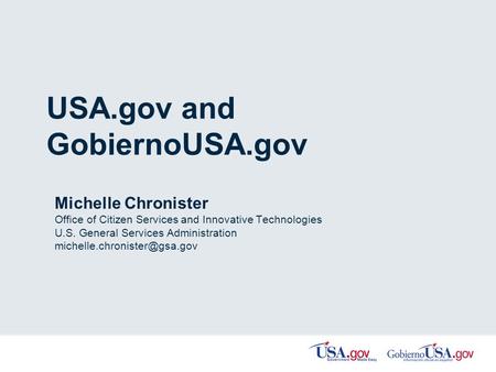 USA.gov and GobiernoUSA.gov Michelle Chronister Office of Citizen Services and Innovative Technologies U.S. General Services Administration