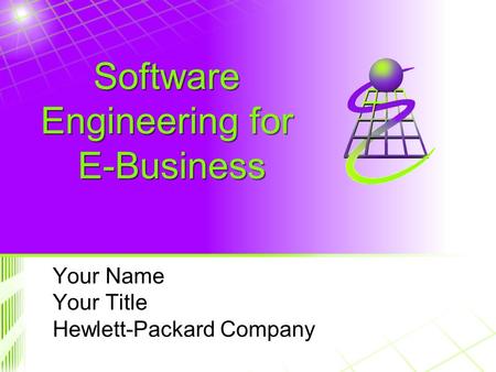 Your Name Your Title Hewlett-Packard Company Software Engineering for E-Business.