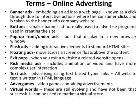 Terms – Online Advertising Banner ads - embedding an ad into a web page – known as a click through due to interactive actions where the consumer clicks.