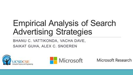 Empirical Analysis of Search Advertising Strategies BHANU C. VATTIKONDA, VACHA DAVE, SAIKAT GUHA, ALEX C. SNOEREN.