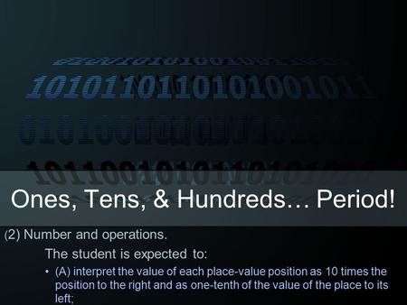 Ones, Tens, & Hundreds… Period! ( 2) Number and operations. The student is expected to: (A) interpret the value of each place-value position as 10 times.
