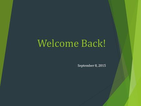 Welcome Back! September 8, 2015. Refresher:  Be courteous of others  Pay Attention  If you miss a day it is YOUR responsibility to make anything up.
