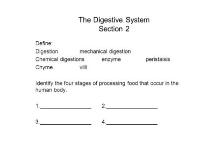 The Digestive System Section 2 Define: Digestionmechanical digestion Chemical digestionsenzymeperistaisis Chymevilli Identify the four stages of processing.