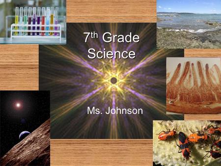7 th Grade Science Ms. Johnson. Understanding Scientific Explanations *Integrating Knowledge Generating Scientific Evidence *What is the best way to acquire.