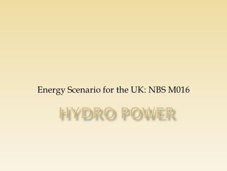 Energy Scenario for the UK: NBS M016. A hydro scheme comprises a system for extracting energy from water as it moves, normally dropping from one elevation.