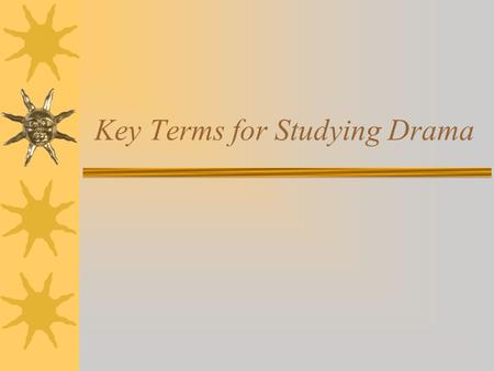 Key Terms for Studying Drama. Definition  Unlike short stories or novels, dramas/plays are written for the express purpose of performance.