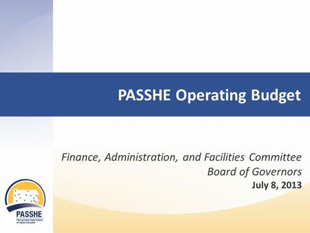 PASSHE Operating Budget Finance, Administration, and Facilities Committee Board of Governors July 8, 2013.