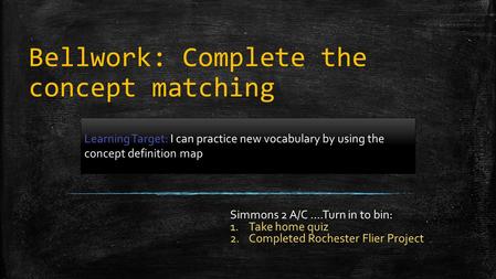 Bellwork: Complete the concept matching Simmons 2 A/C ….Turn in to bin: 1.Take home quiz 2.Completed Rochester Flier Project Learning Target: I can practice.