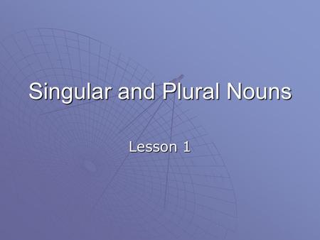 Singular and Plural Nouns Lesson 1. Singular Noun  Names one person, place, or thing.