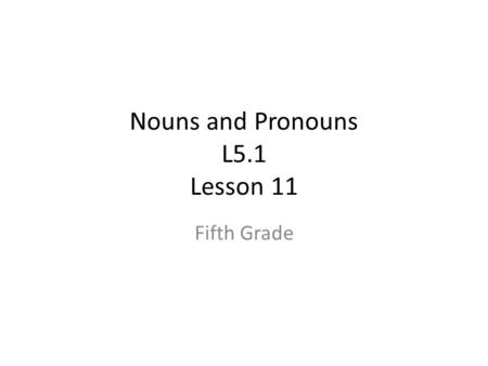 Nouns and Pronouns L5.1 Lesson 11