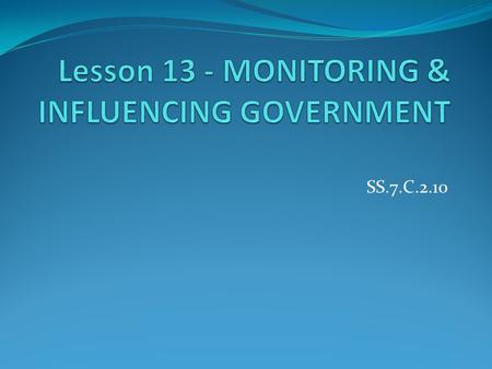 SS.7.C.2.10. Overview In this lesson, students will learn about and evaluate ways in which the media, individuals, and interest groups monitor and influence.