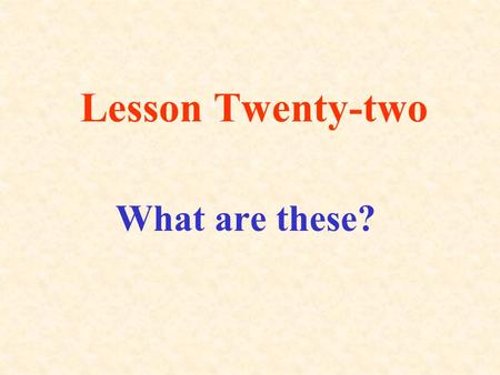 Lesson Twenty-two What are these?. Teaching Aims and Demands 教 学 目 标 Words : these those good boat hill tree Useful expressions : What are these/those?