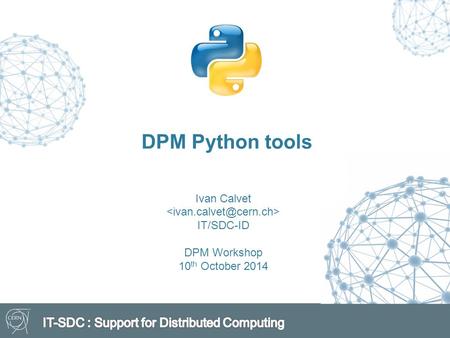 DPM Python tools Ivan Calvet IT/SDC-ID DPM Workshop 10 th October 2014.