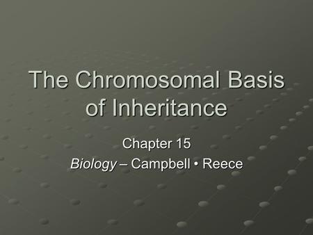 The Chromosomal Basis of Inheritance Chapter 15 Biology – Campbell Reece.