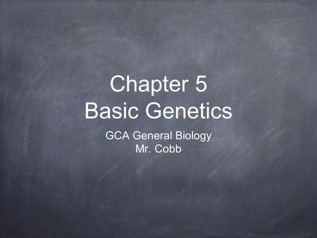 Chapter 5 Basic Genetics GCA General Biology Mr. Cobb.