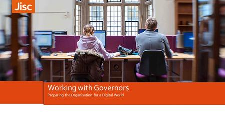 Preparing the Organisation for a Digital World Working with Governors.